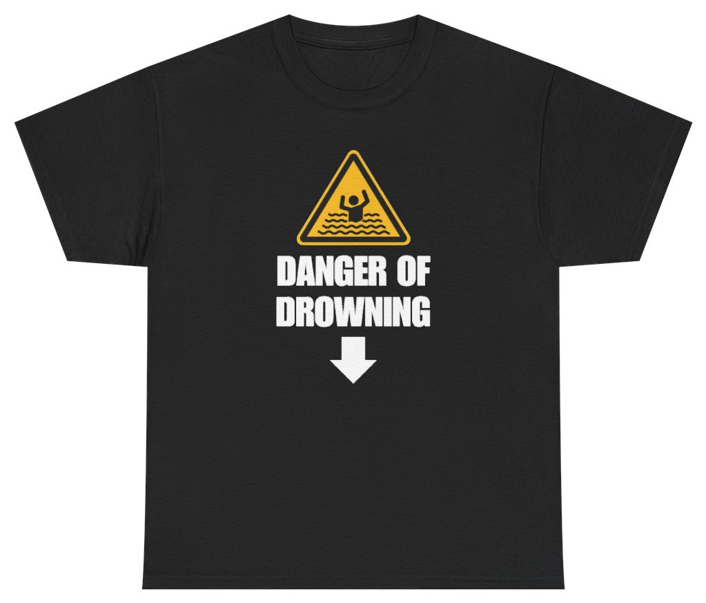 Funny Danger Of Drowning Warning Sign Tee | Unethical Threads