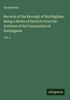 Anonymous | Records Of The Borough Of Nottingham. Being A Series Of Extracts...