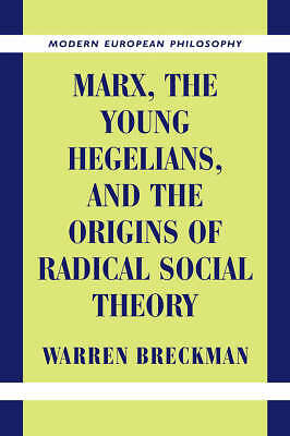 Marx, the Young Hegelians, and the Origins of Radical Social Theory Breckman