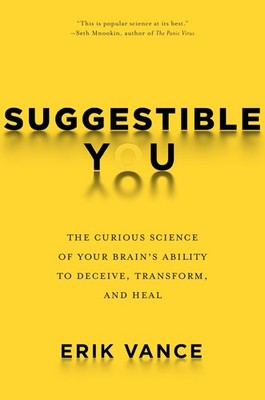 Suggestible You: The Curious Science of Your Brain's Ability to Deceive, Tra...