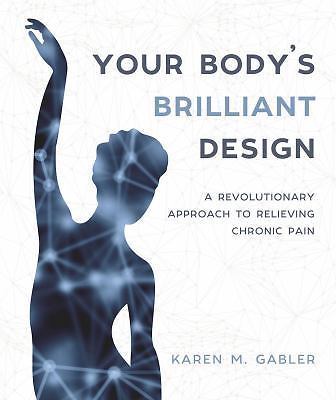 Your Body's Brilliant Design: A Revolutionary Approach to Relieving Chronic Pai