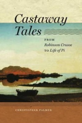 CASTAWAY TALES: FROM ROBINSON CRUSOE TO LIFE OF PI (EARLY By Christopher Palmer