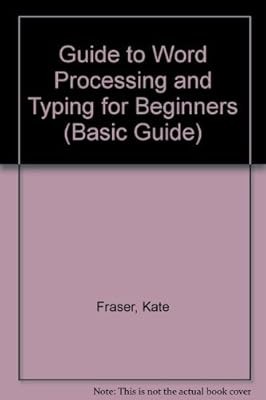 Guide to Word Processing and Typing for Beginners (Basic Guide), Fraser, Kate & 