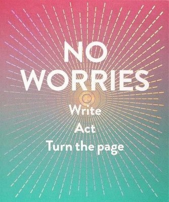 No Worries (Guided Journal): Write. Act. Turn the Page., Rogge, Robie & Smith, D