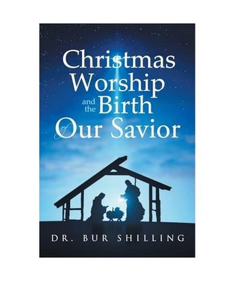 Christmas Worship and the Birth of Our Savior, Shilling, Bur