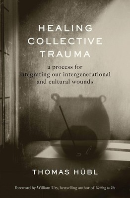 Healing Collective Trauma: A Process for Integrating Our Intergenerational a...