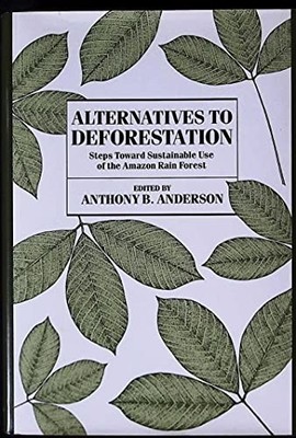 Alternatives to Deforestation: Steps Toward Sustainable Use of the Amazon Ra...