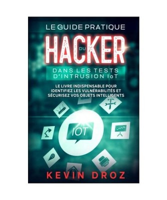 Le guide pratique du hacker dans les tests d intrusion IoT: Le livre indispens