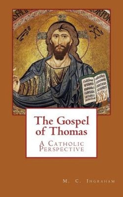 The Gospel of Thomas: A Catholic Perspective by Mark C. Ingraham