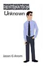 Destination Unknown by Jason G Anom (Paperback / softback, 2010)