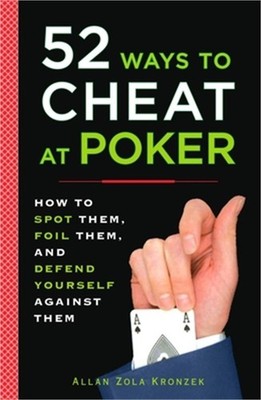 52 Ways to Cheat at Poker: How to Spot Them, Foil Them, and Defend Yourself Agai