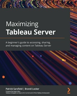 Maximizing Tableau Server: A beginner's guide to accessing, sharing, and: New
