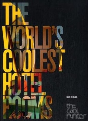 The World's Coolest Hotel Rooms (The Cool Hunter),Bill Tikos