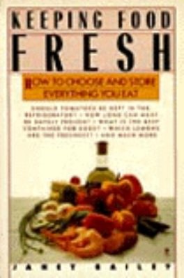 Keeping Food Fresh : How to Choose and Store Everything You Eat J