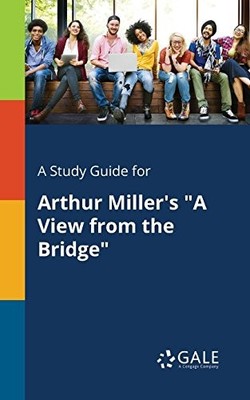 A STUDY GUIDE FOR ARTHUR MILLER'S ''A VIEW FROM THE BRIDGE'' By Cengage Learning