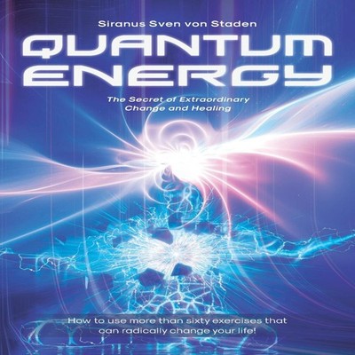 Quantum Energy The Secret of Extraordinary Change and Healing Von