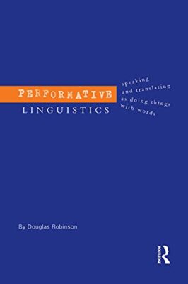 Performative Linguistics: Speaking and Translating as Doing Things with Words...