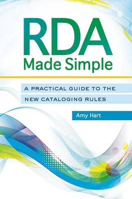 RDA Made Simple: A Practical Guide to the New Cataloging Rules by Amy Hart (Engl