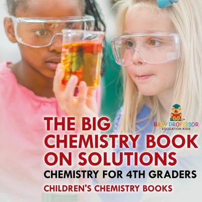 The Big Chemistry Book on Solutions - Chemistry for 4th Graders Children's...