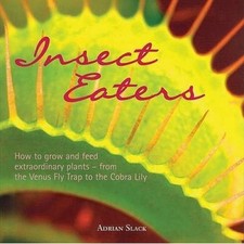 Insect Eaters: How to Grow and Feed Extraordinary Plants by Slack, Adrian