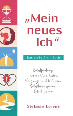 Mein Neues Ich - Das Gro?E 5 In 1 Buch: Selbstfindung, Inneres Kind Heilen,...
