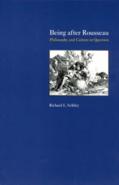 Being after Rousseau  Philosophy and Culture in by Richard Velkley PAPERBACK
