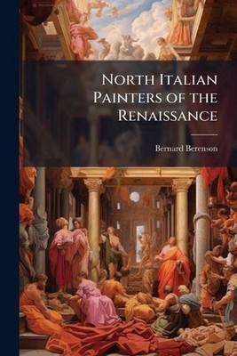 North Italian Painters of the Renaissance by Bernard Berenson Paperback Book