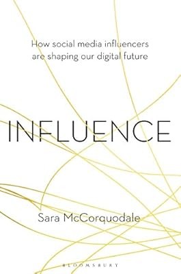 Influence: How social media influencers are shaping our digital future, McCorquo