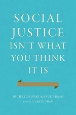 Social Justice Isn't What You Think It Is by Novak, Michael; Adams, Paul