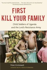 First Kill Your Family: Child Soldiers of Uganda and the Lord's Resistance Army