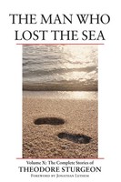 The Man Who Lost The Sea Volume X: The Complete Stories Of Theodore Sturgeon