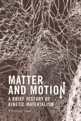 Matter and Motion : A Brief History of Kinetic Materialism, Paperback by Nail...