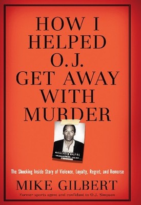 How I Helped O.J. Get Away With Murder: The Shocking Inside Story of Violenc...