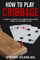 How To Play Cribbage: A Guide To Learning The Cribbage Game, Rules, Board, &