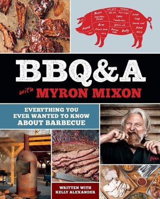 BBQ&A with Myron Mixon: Everything You Ever Wanted to Know About Barbecue by Myr