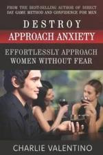 Destroy Approach Anxiety: Effortlessly Approach Women Without Fear - GOOD