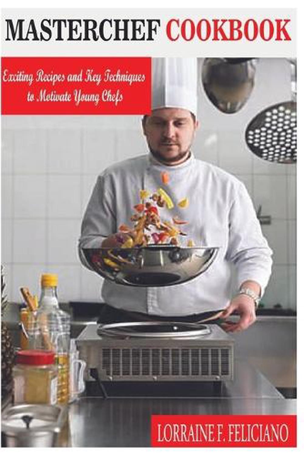 Masterchef Cookbook: Exciting Recipes and Key Techniques to Motivate ...