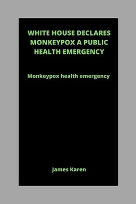 White House Declares Monkeypox a Public Health Emergency: Monkeypox health emerg