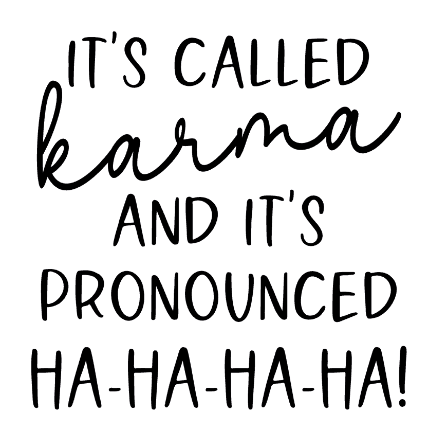 It's Called Karma And It's Pronounced HA HA HA Vinyl Decal Sticker a3538