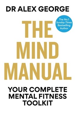 The Mind Manual: Your Complete Mental Fitness Toolkit by George, Alex