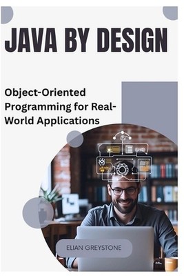 Java by Design: Object-Oriented Programming for Real-World Applications by Elian