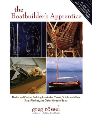 The Boatbuilder's Apprentice: The Ins and Outs of Building Lapstrake, Carvel...
