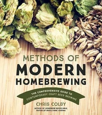 Methods of Modern Homebrewing: The Comprehensive Guide to Contemporary Craft...