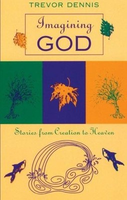 Imagining God: Stories from Creation to Heaven - Dennis, Trevor