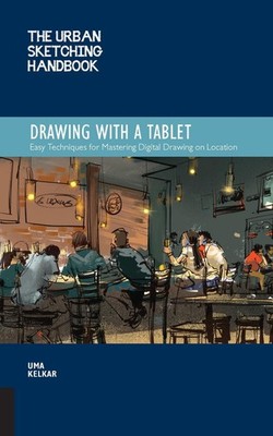 The Urban Sketching Handbook Drawing with a Tablet: Easy Techniques for Maste...