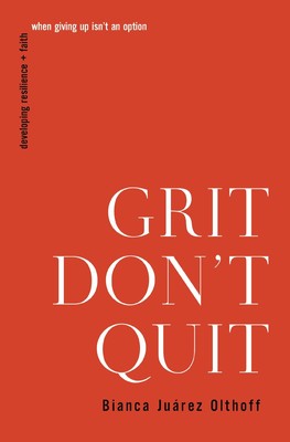 Grit Don't Quit: Developing Resilience and Faith When Giving Up Isn't an Opt...