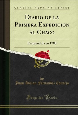 Diario de la Primera Expedicion al Chaco: Emprendida en 1780 (Classic Reprint)