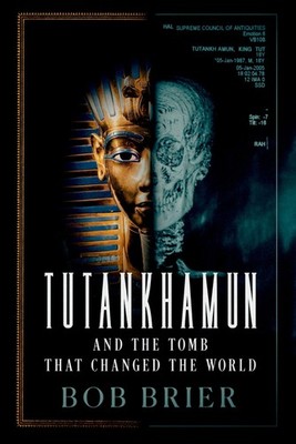 Tutankhamun and the Tomb that Changed the World Bob Brier