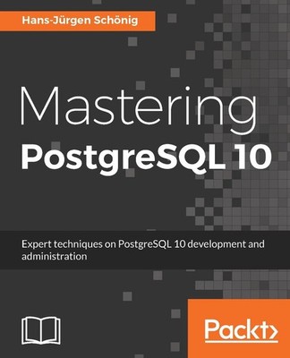 Mastering Postgresql 10: Expert Techniques on PostgreSQL 10 Development and Admi