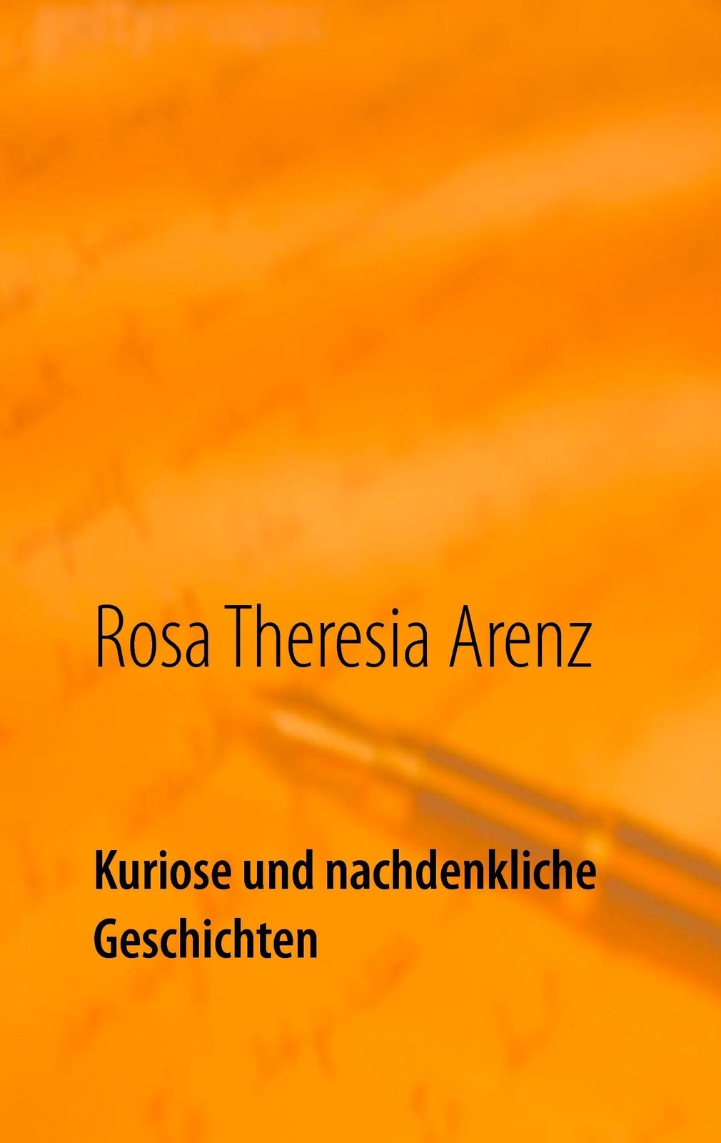Thumbnail - Rosa Theresia Arenz | Kuriose Und Nachdenkliche Geschichten |